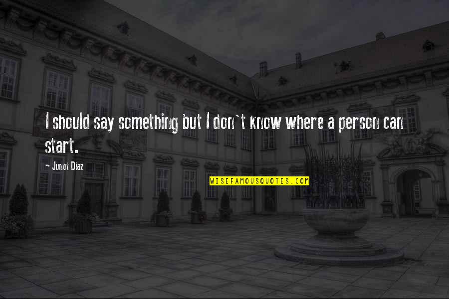 Where Can Quotes By Junot Diaz: I should say something but I don't know