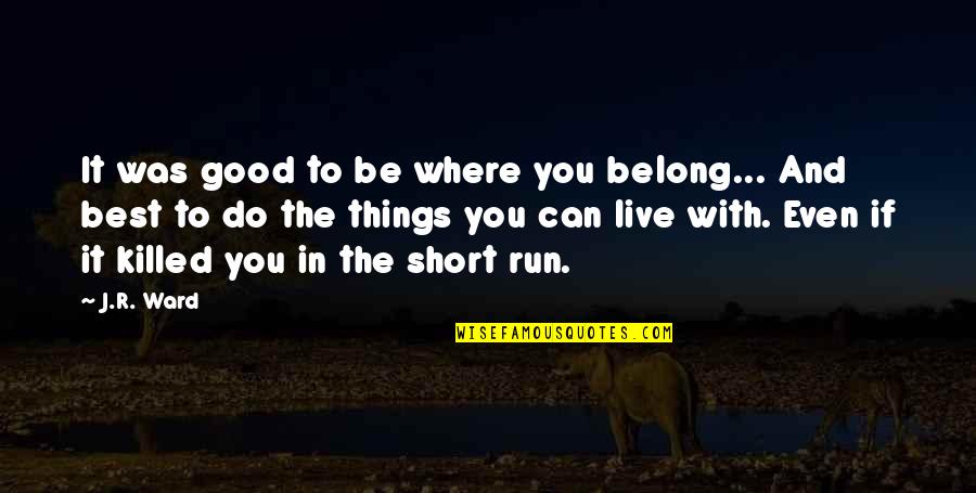 Where Do We Belong Quotes By J.R. Ward: It was good to be where you belong...