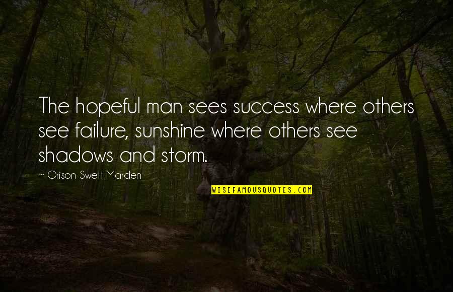 Where Failure Quotes By Orison Swett Marden: The hopeful man sees success where others see