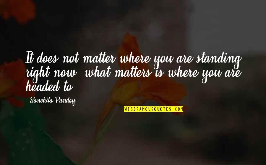 Where Failure Quotes By Sanchita Pandey: It does not matter where you are standing