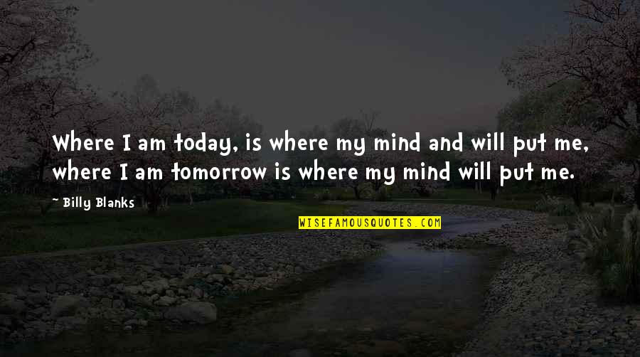 Where I Am Today Quotes By Billy Blanks: Where I am today, is where my mind