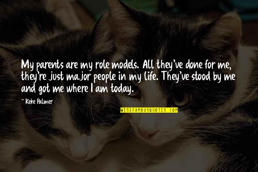 Where I Am Today Quotes By Keke Palmer: My parents are my role models. All they've