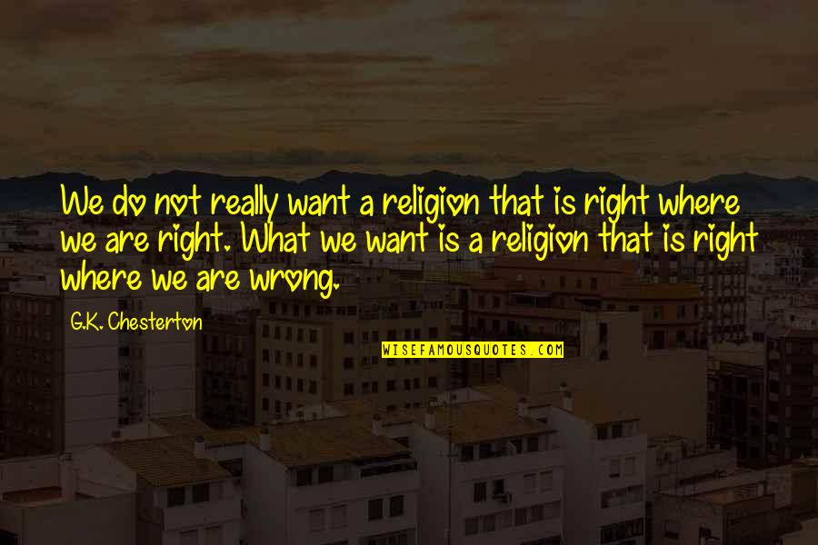 Where I Am Wrong Quotes By G.K. Chesterton: We do not really want a religion that