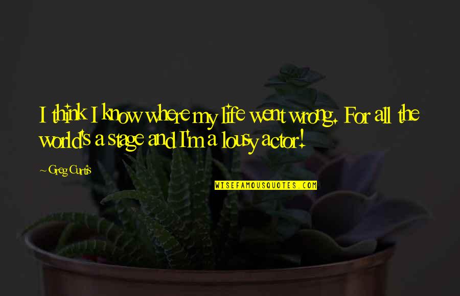 Where I Am Wrong Quotes By Greg Curtis: I think I know where my life went