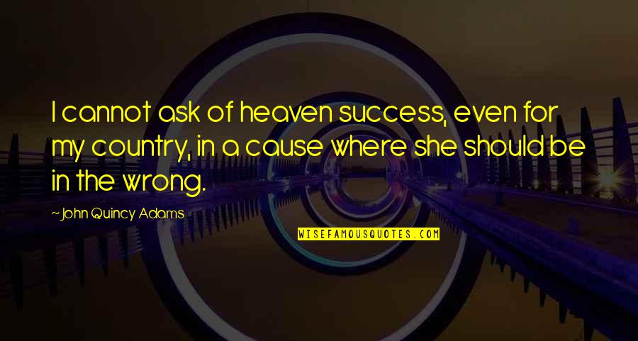 Where I Am Wrong Quotes By John Quincy Adams: I cannot ask of heaven success, even for