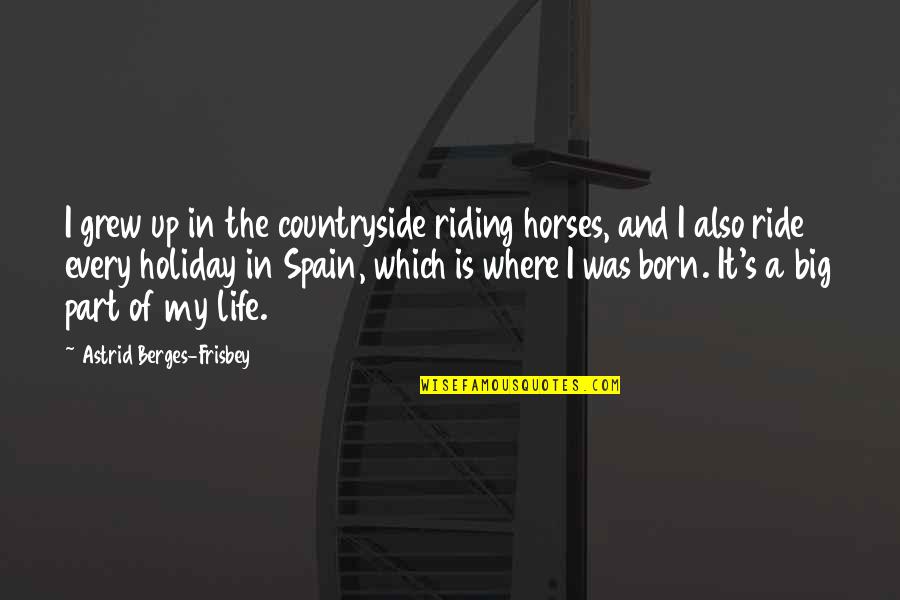 Where Is Life Quotes By Astrid Berges-Frisbey: I grew up in the countryside riding horses,