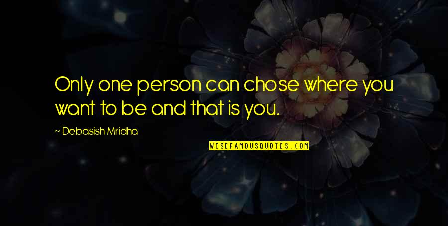 Where Is Life Quotes By Debasish Mridha: Only one person can chose where you want