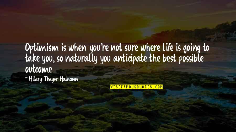 Where Is Life Quotes By Hilary Thayer Hamann: Optimism is when you're not sure where life