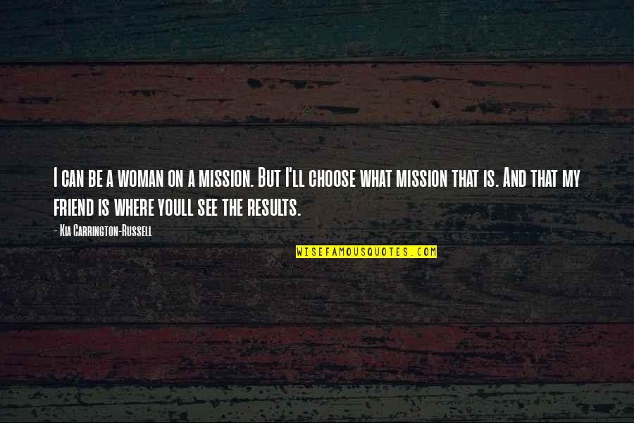 Where Is Life Quotes By Kia Carrington-Russell: I can be a woman on a mission.