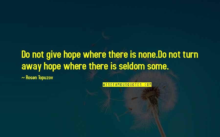 Where Is Life Quotes By Rosen Topuzov: Do not give hope where there is none.Do