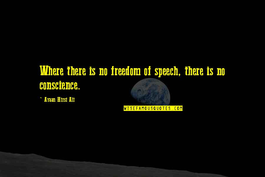 Where Is Your Conscience Quotes By Ayaan Hirsi Ali: Where there is no freedom of speech, there