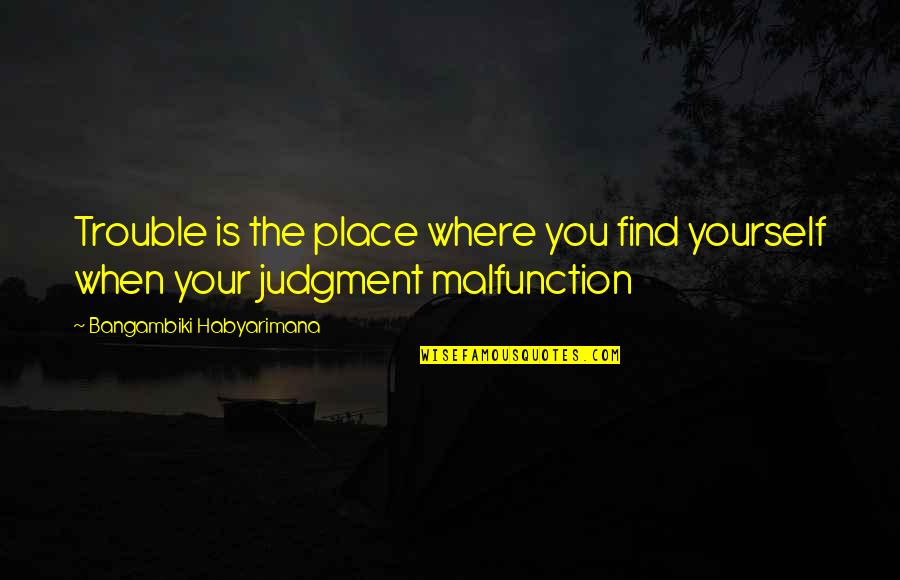 Where Is Your Conscience Quotes By Bangambiki Habyarimana: Trouble is the place where you find yourself