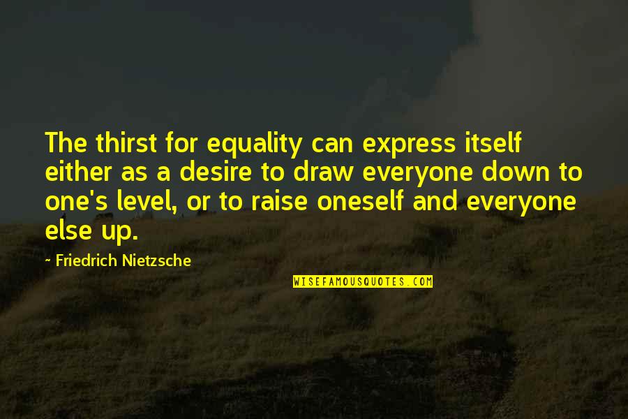 Where Is Your Conscience Quotes By Friedrich Nietzsche: The thirst for equality can express itself either