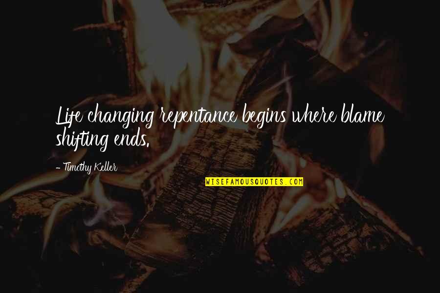 Where Life Begins Quotes By Timothy Keller: Life changing repentance begins where blame shifting ends.