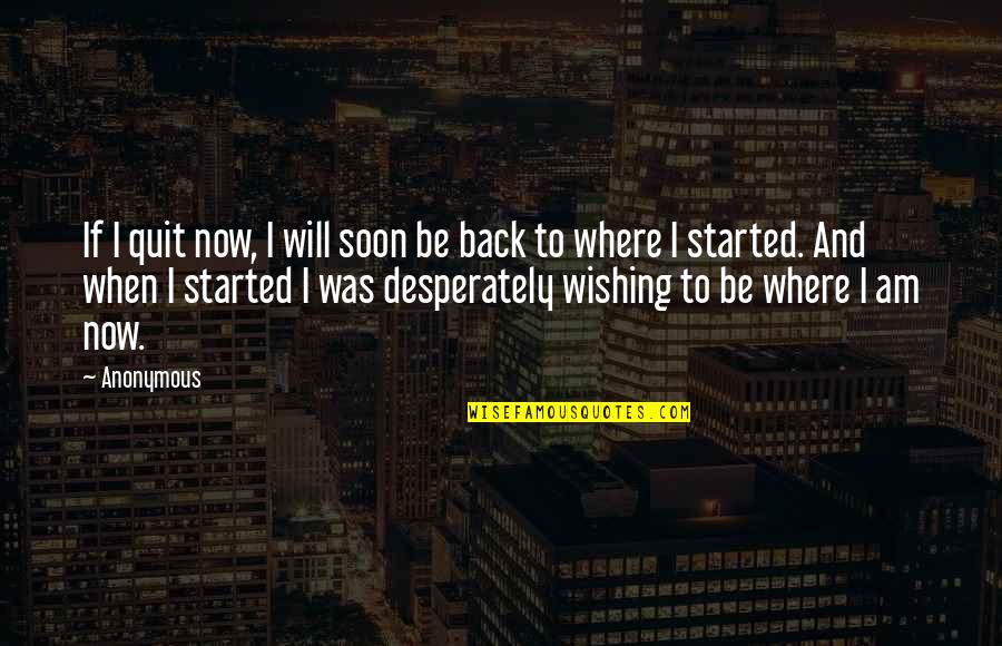 Where To Now Quotes By Anonymous: If I quit now, I will soon be