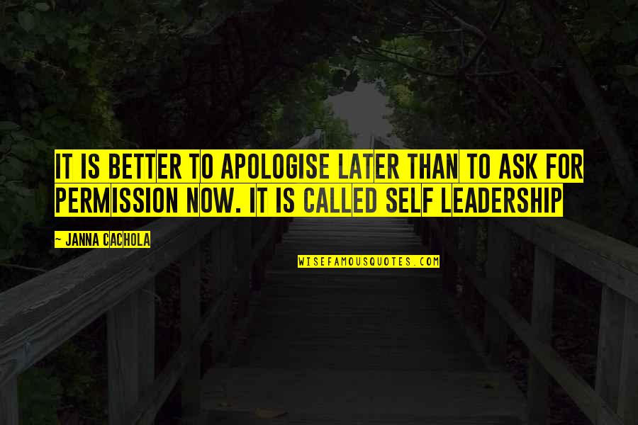 Where To Now Quotes By Janna Cachola: It is better to apologise later than to