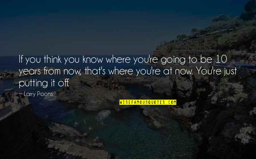 Where To Now Quotes By Larry Poons: If you think you know where you're going