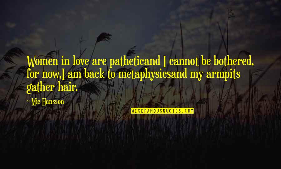 Where To Now Quotes By Mie Hansson: Women in love are patheticand I cannot be