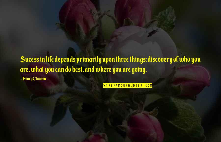 Where You Are In Life Quotes By Henry Clausen: Sucess in life depends primarily upon three things: