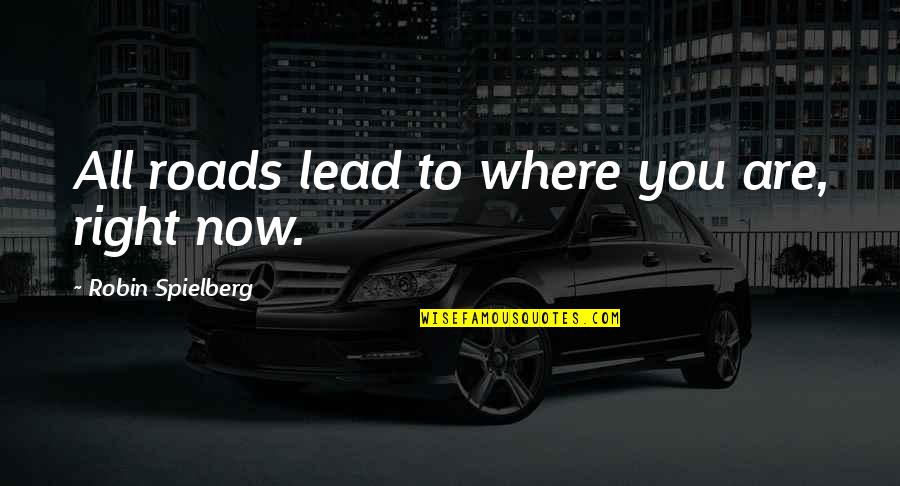 Where You Are Quotes By Robin Spielberg: All roads lead to where you are, right