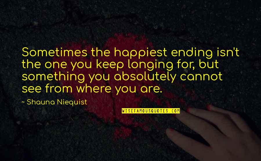 Where You Are Quotes By Shauna Niequist: Sometimes the happiest ending isn't the one you