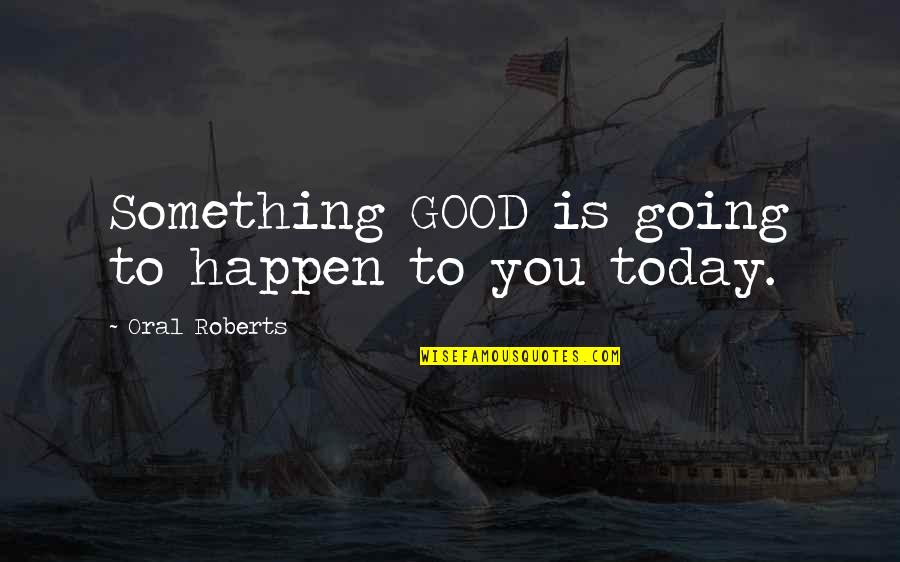 Whetehr Quotes By Oral Roberts: Something GOOD is going to happen to you