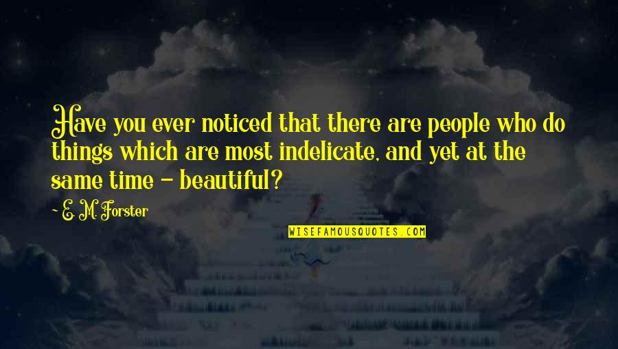 Which There Quotes By E. M. Forster: Have you ever noticed that there are people