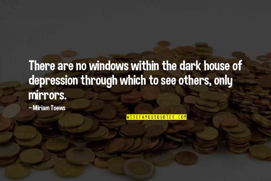 Which There Quotes By Miriam Toews: There are no windows within the dark house