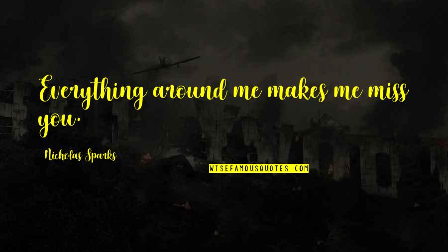 While Everyone Else Is Sleeping Quotes By Nicholas Sparks: Everything around me makes me miss you.