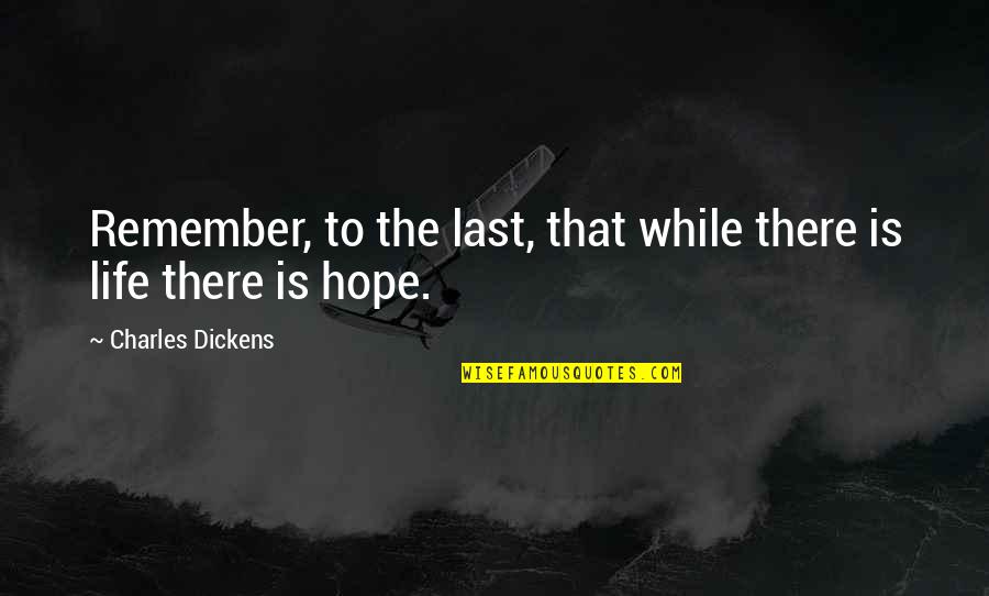 While There Is Life There Is Hope Quotes By Charles Dickens: Remember, to the last, that while there is