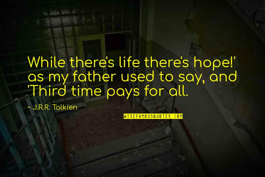 While There Is Life There Is Hope Quotes By J.R.R. Tolkien: While there's life there's hope!' as my father