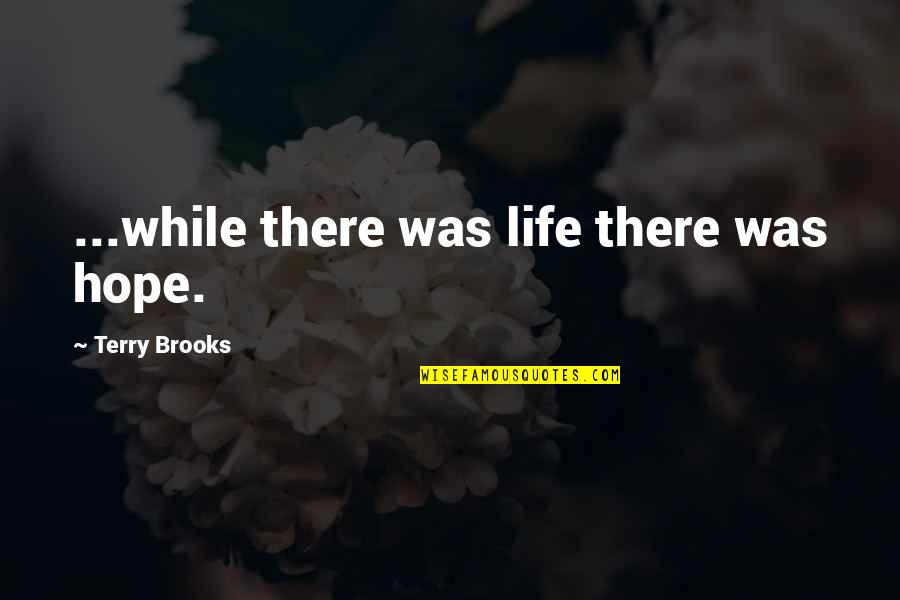 While There Is Life There Is Hope Quotes By Terry Brooks: ...while there was life there was hope.