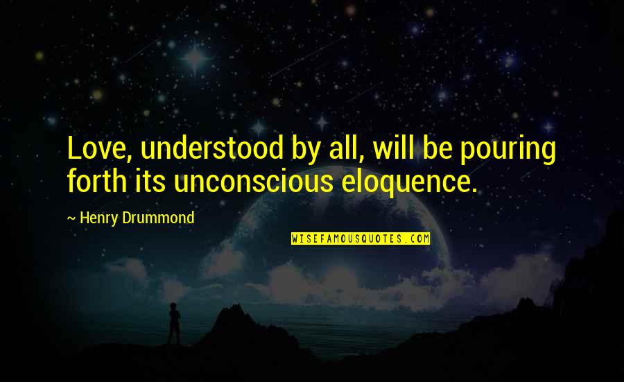 Whining The Pooh Quotes By Henry Drummond: Love, understood by all, will be pouring forth