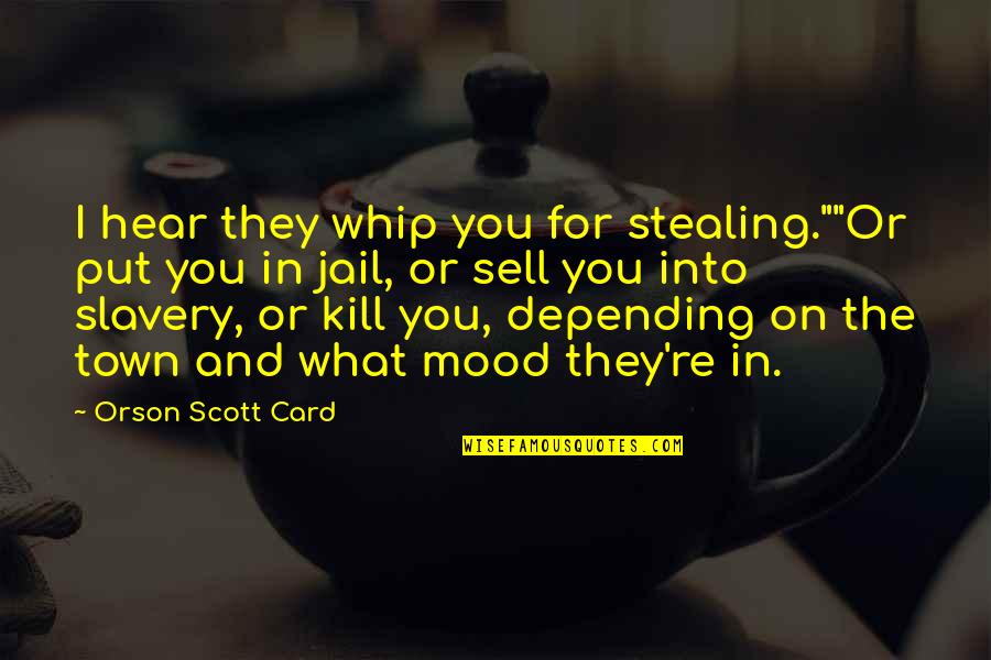 Whip Quotes By Orson Scott Card: I hear they whip you for stealing.""Or put