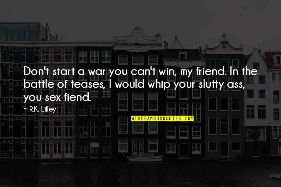 Whip Quotes By R.K. Lilley: Don't start a war you can't win, my