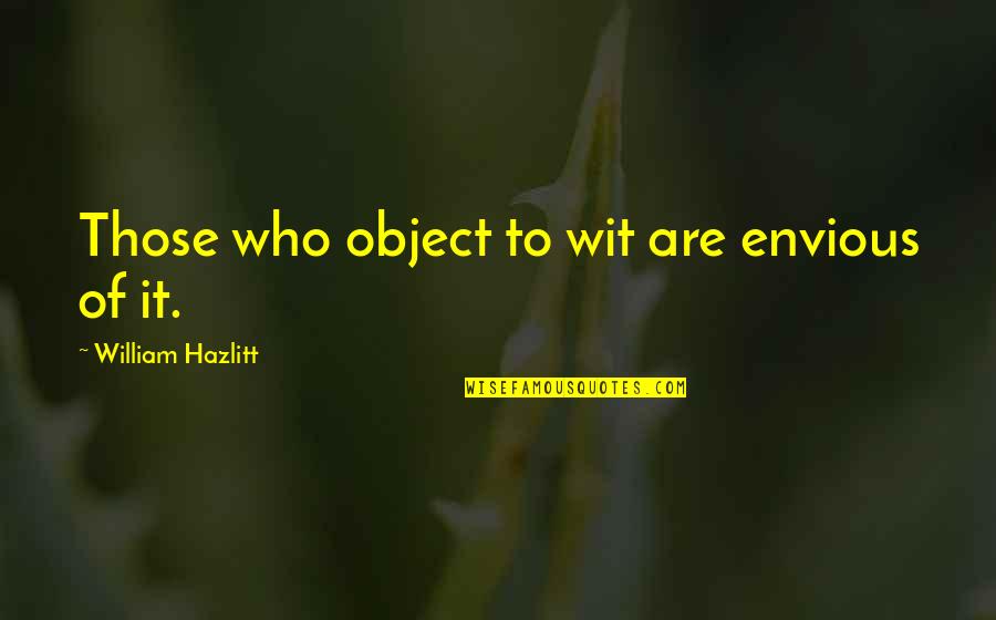 Whipof Quotes By William Hazlitt: Those who object to wit are envious of