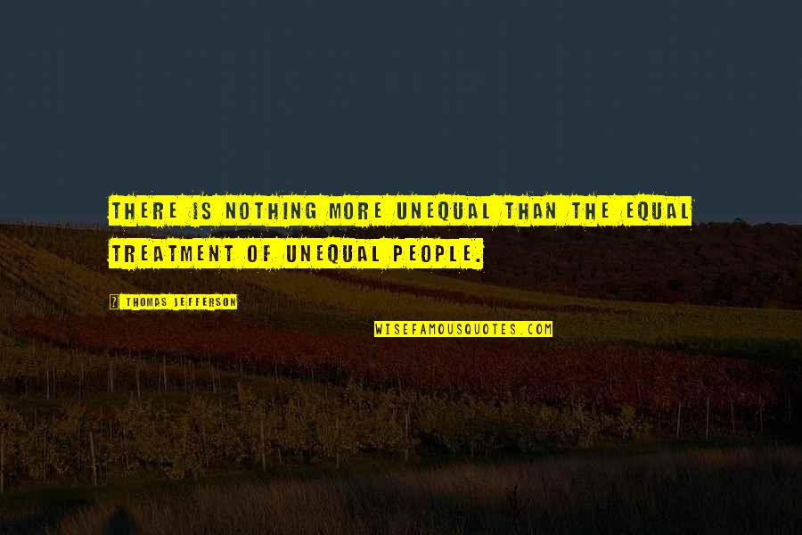 Whippendell Quotes By Thomas Jefferson: There is nothing more unequal than the equal