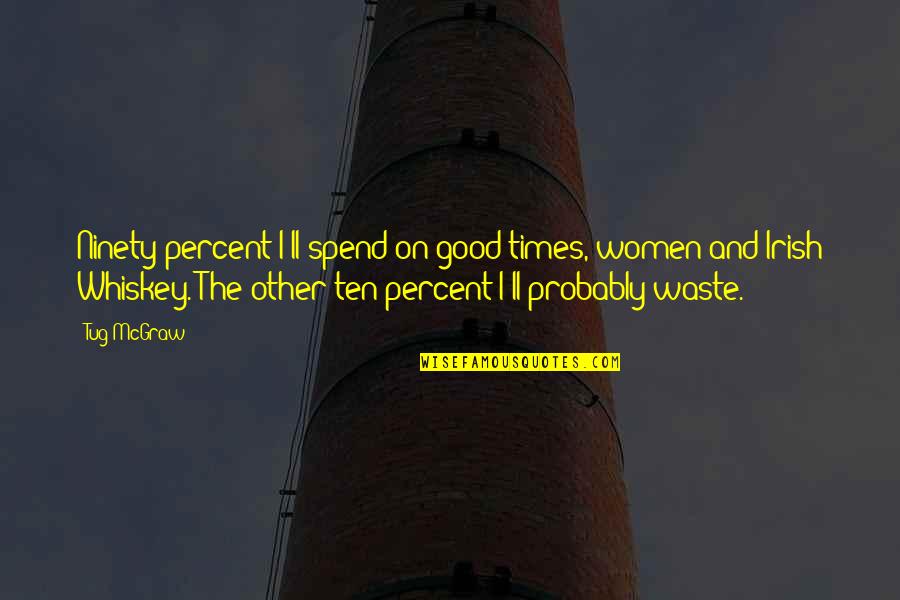 Whiskey And Women Quotes By Tug McGraw: Ninety percent I'll spend on good times, women