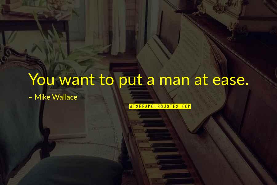 Whitbread Quotes By Mike Wallace: You want to put a man at ease.