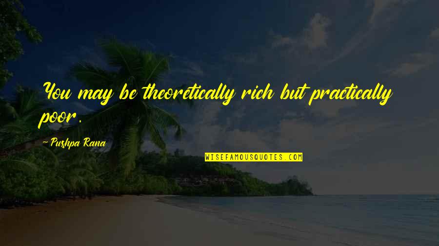 White Bad Guy Quotes By Pushpa Rana: You may be theoretically rich but practically poor.