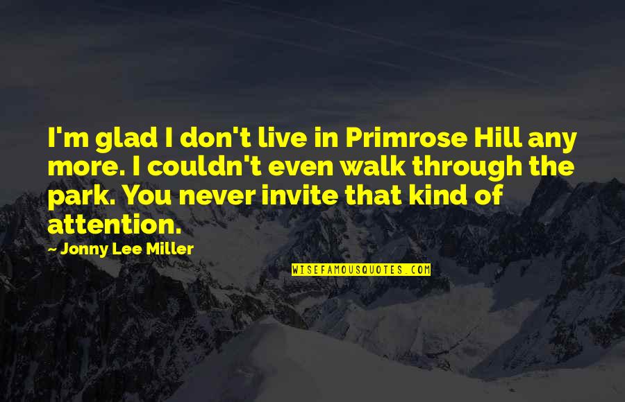 White Cats Quotes By Jonny Lee Miller: I'm glad I don't live in Primrose Hill