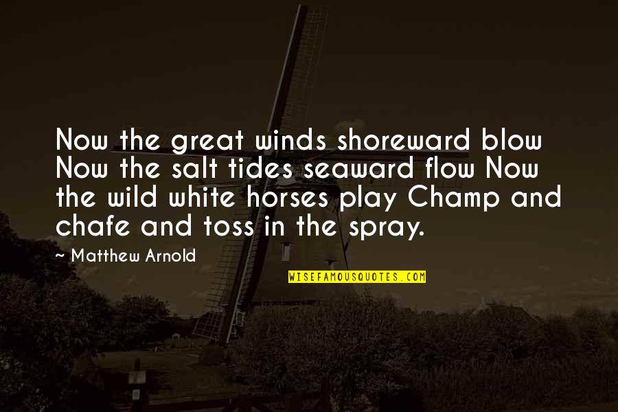 White Horses Quotes By Matthew Arnold: Now the great winds shoreward blow Now the