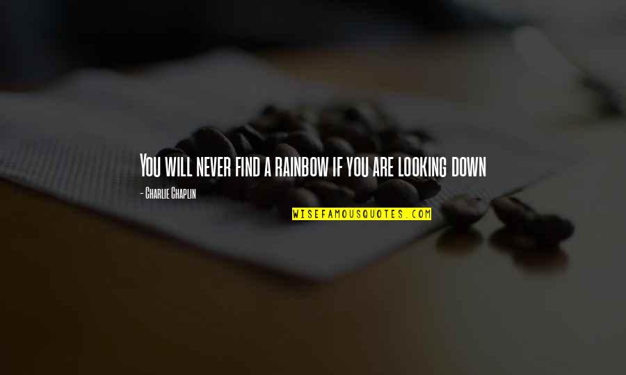 White People Want To Be Black So Bad Quotes By Charlie Chaplin: You will never find a rainbow if you