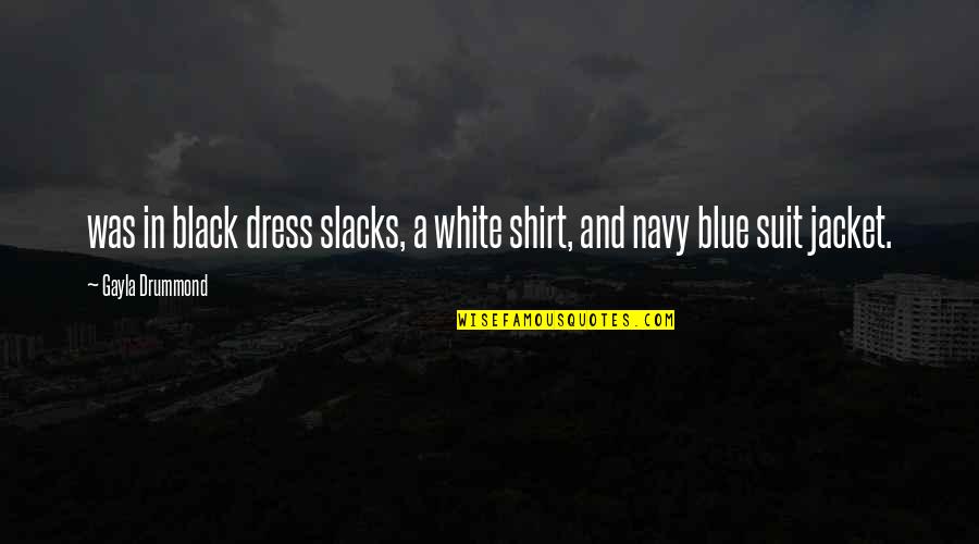 White Shirt Quotes By Gayla Drummond: was in black dress slacks, a white shirt,