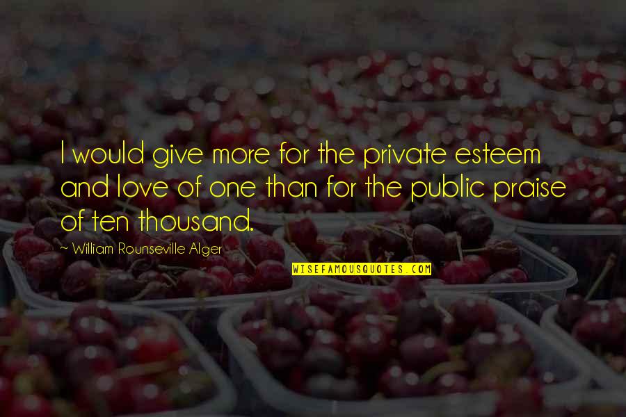 Whitefeather Organics Quotes By William Rounseville Alger: I would give more for the private esteem