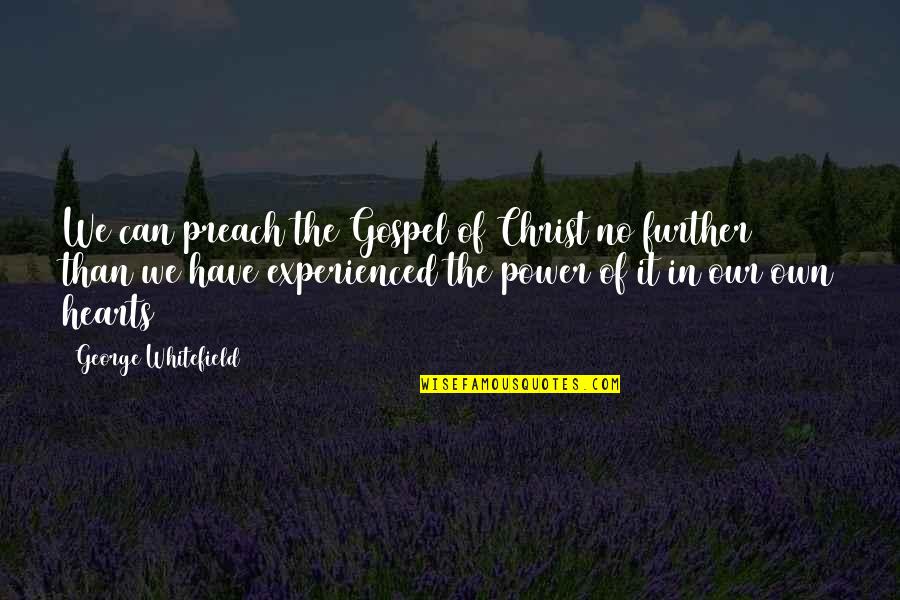 Whitefield's Quotes By George Whitefield: We can preach the Gospel of Christ no