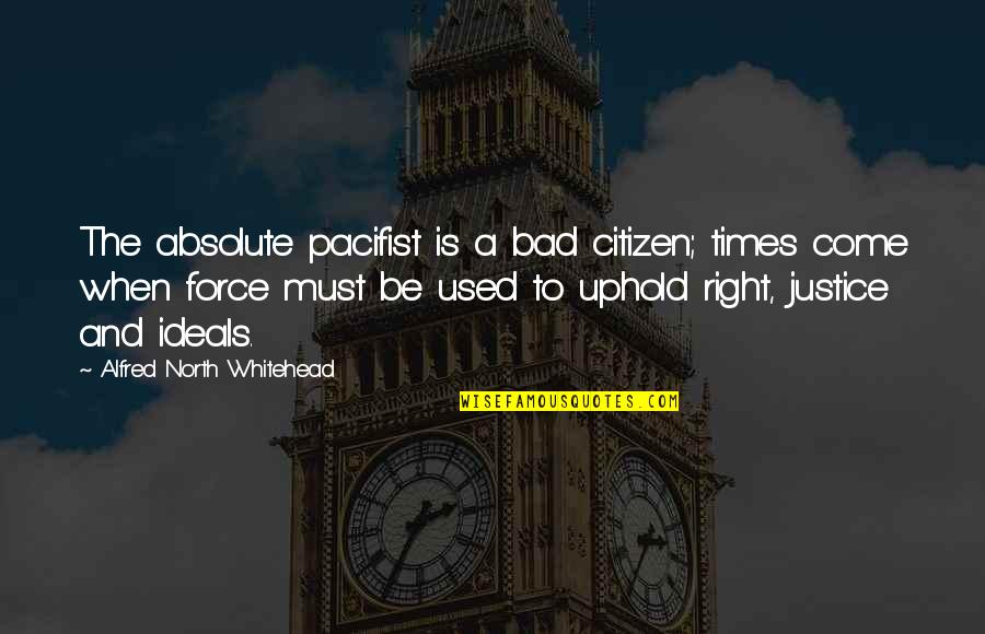 Whitehead Quotes By Alfred North Whitehead: The absolute pacifist is a bad citizen; times