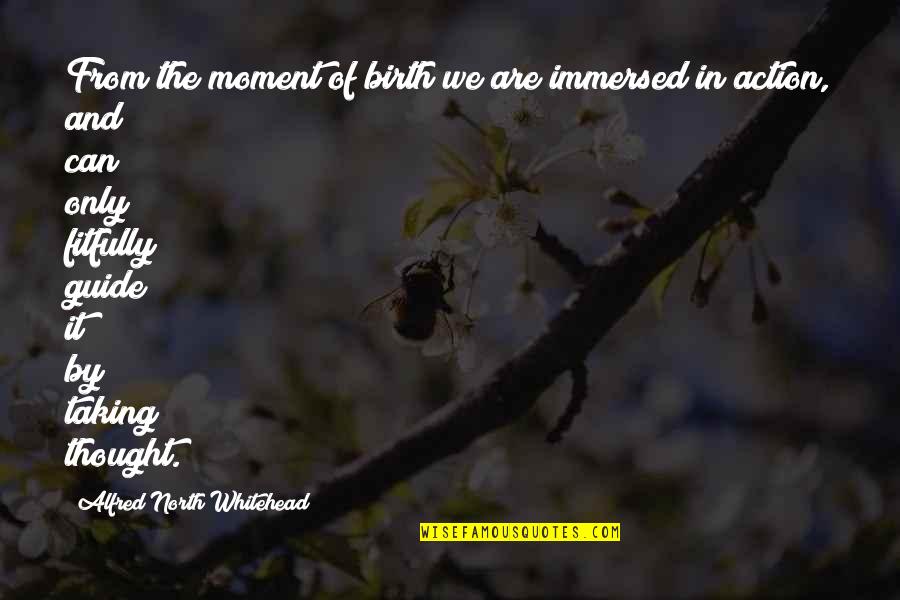 Whitehead Quotes By Alfred North Whitehead: From the moment of birth we are immersed