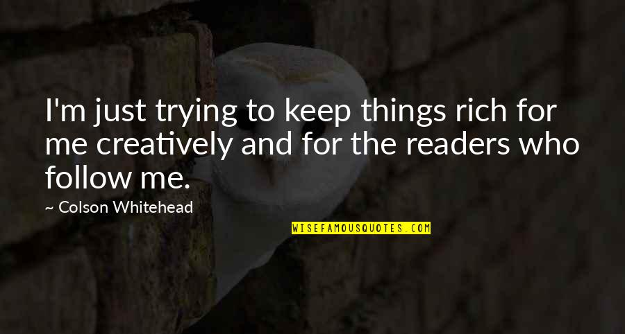 Whitehead Quotes By Colson Whitehead: I'm just trying to keep things rich for