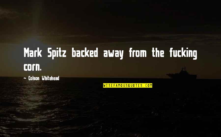 Whitehead Quotes By Colson Whitehead: Mark Spitz backed away from the fucking corn.